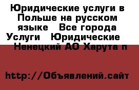 Юридические услуги в Польше на русском языке - Все города Услуги » Юридические   . Ненецкий АО,Харута п.